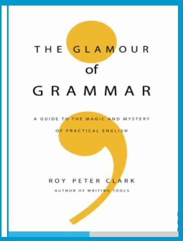 The Glamour of Grammar by Roy Peter Clark 