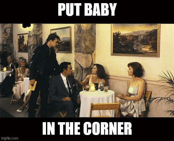 Dirty Dancing meme - edited to say: Put Baby in the corner